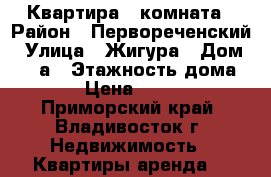 Квартира 1 комната › Район ­ Первореченский › Улица ­ Жигура › Дом ­ 12 а › Этажность дома ­ 23 › Цена ­ 17 000 - Приморский край, Владивосток г. Недвижимость » Квартиры аренда   